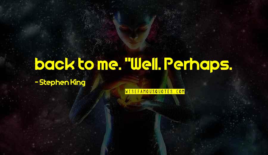Love 2011 Quotes By Stephen King: back to me. "Well. Perhaps.