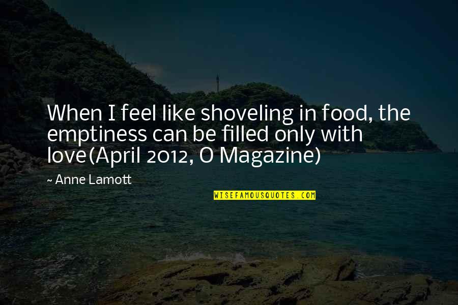 Love 2012 Quotes By Anne Lamott: When I feel like shoveling in food, the