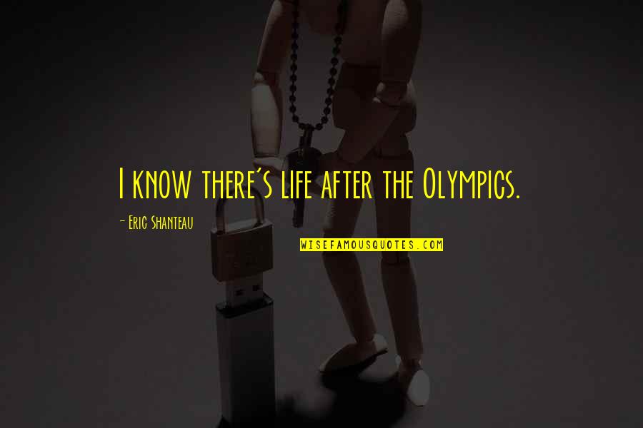 Love 2014 Patama Sa Crush Quotes By Eric Shanteau: I know there's life after the Olympics. Love 2014 Patama Sa Crush Quotes By Eric Shanteau: I know there's life after the Olympics.