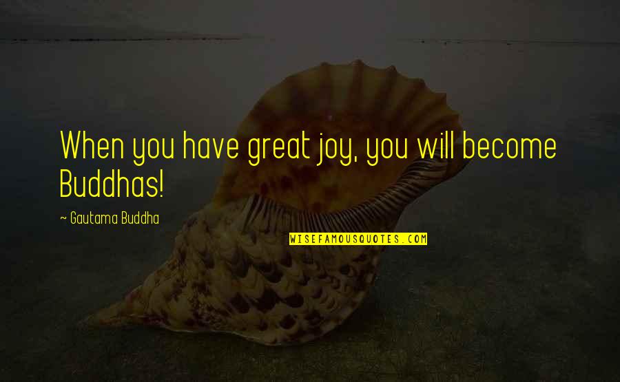Love 2016 Quotes By Gautama Buddha: When you have great joy, you will become