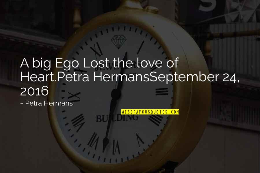 Love 2016 Quotes By Petra Hermans: A big Ego Lost the love of Heart.Petra