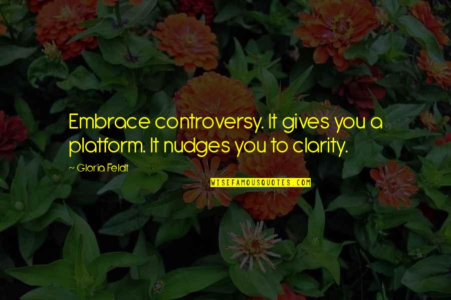 Love 2017 Quotes By Gloria Feldt: Embrace controversy. It gives you a platform. It