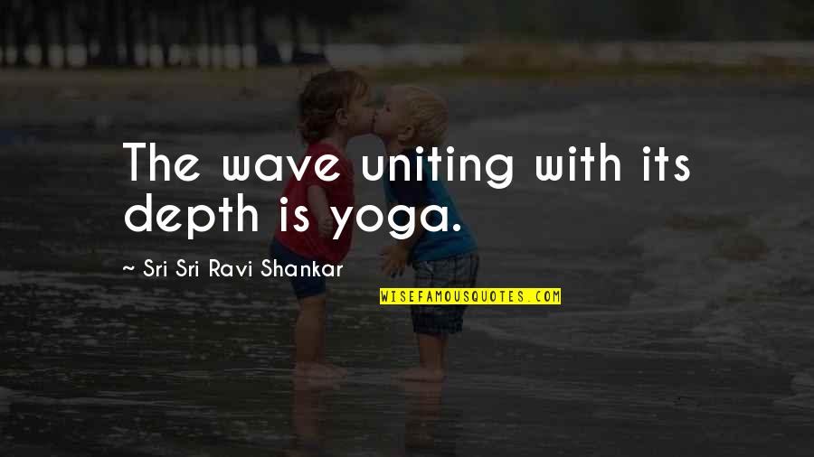 Love 2017 Quotes By Sri Sri Ravi Shankar: The wave uniting with its depth is yoga.