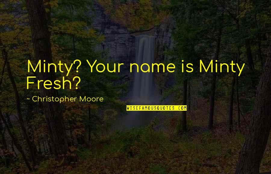 Love 2pac Quotes By Christopher Moore: Minty? Your name is Minty Fresh?