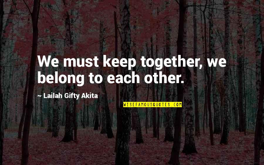 Love 3 Words Quotes By Lailah Gifty Akita: We must keep together, we belong to each