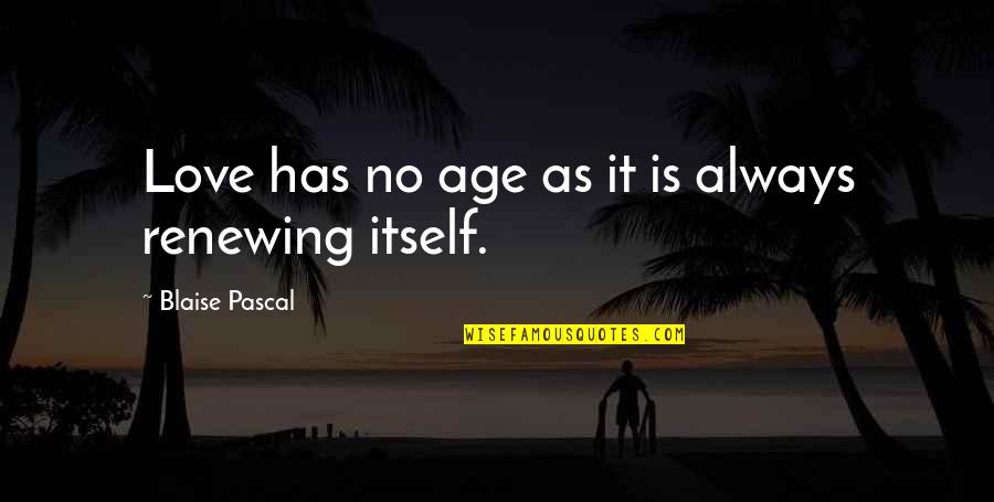 Love 50th Anniversary Quotes By Blaise Pascal: Love has no age as it is always