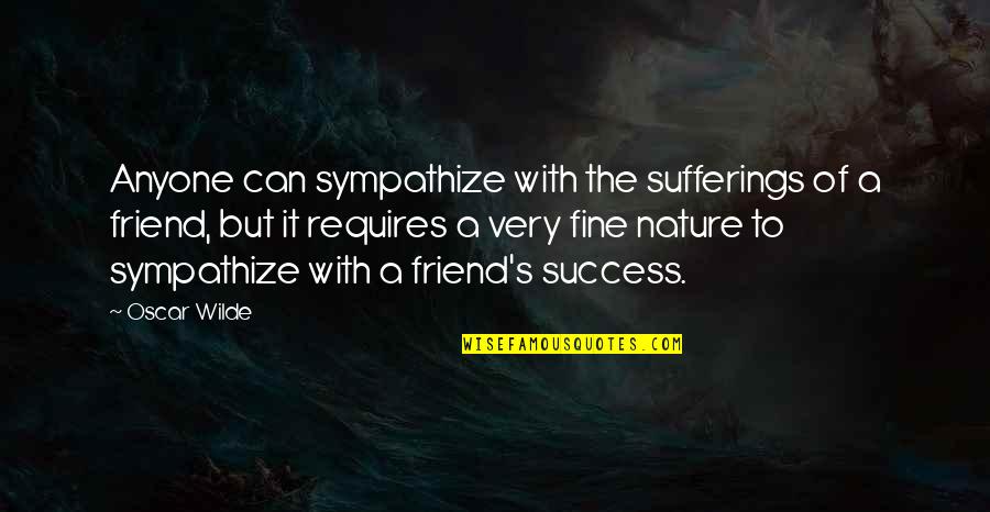 Love A Friend Quotes By Oscar Wilde: Anyone can sympathize with the sufferings of a