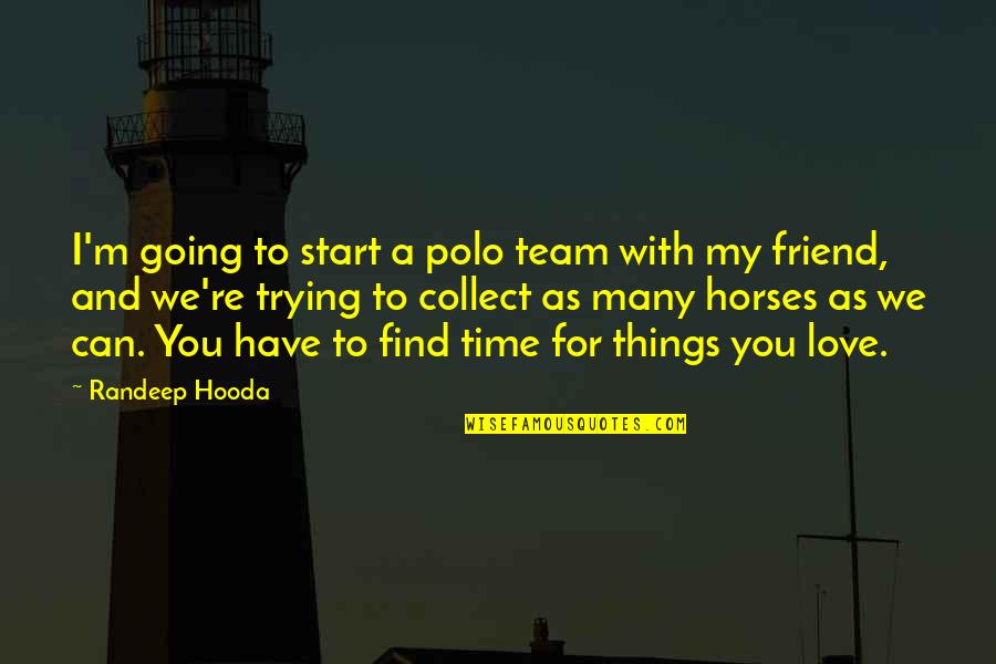 Love A Friend Quotes By Randeep Hooda: I'm going to start a polo team with