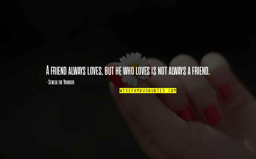 Love A Friend Quotes By Seneca The Younger: A friend always loves, but he who loves