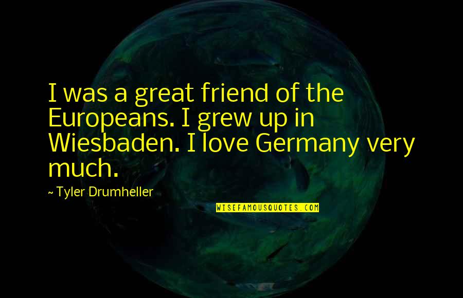 Love A Friend Quotes By Tyler Drumheller: I was a great friend of the Europeans.