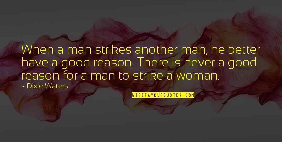 Love A Good Woman Quotes By Dixie Waters: When a man strikes another man, he better