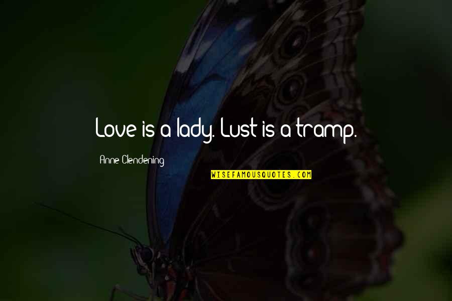 Love A Lady Quotes By Anne Clendening: Love is a lady. Lust is a tramp. Love A Lady Quotes By Anne Clendening: Love is a lady. Lust is a tramp.