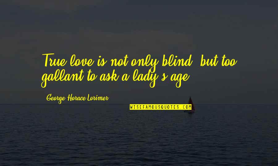 Love A Lady Quotes By George Horace Lorimer: True love is not only blind, but too