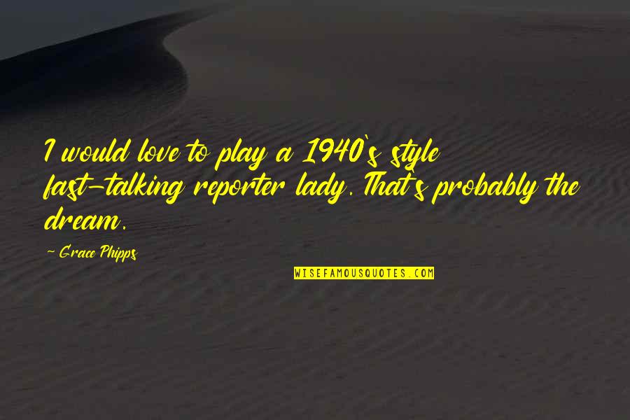 Love A Lady Quotes By Grace Phipps: I would love to play a 1940's style Love A Lady Quotes By Grace Phipps: I would love to play a 1940's style