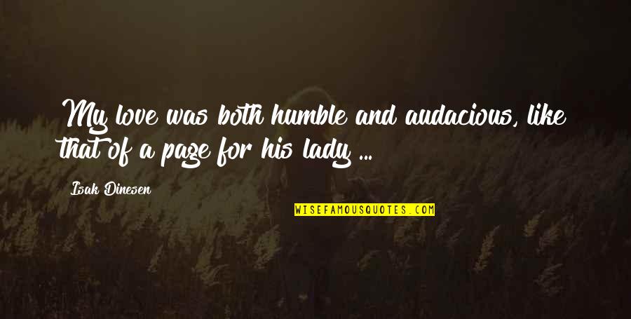 Love A Lady Quotes By Isak Dinesen: My love was both humble and audacious, like