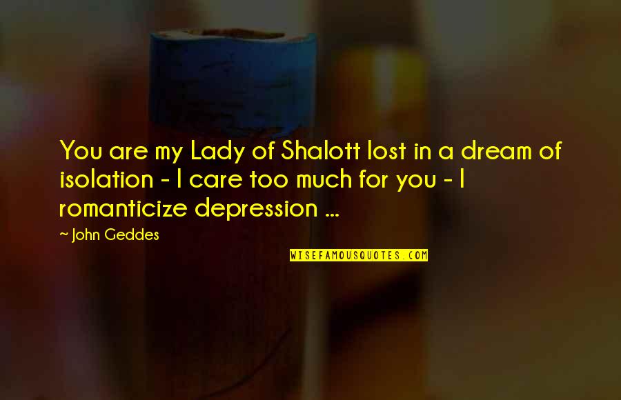 Love A Lady Quotes By John Geddes: You are my Lady of Shalott lost in Love A Lady Quotes By John Geddes: You are my Lady of Shalott lost in