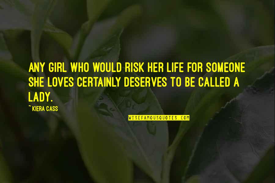 Love A Lady Quotes By Kiera Cass: Any girl who would risk her life for Love A Lady Quotes By Kiera Cass: Any girl who would risk her life for