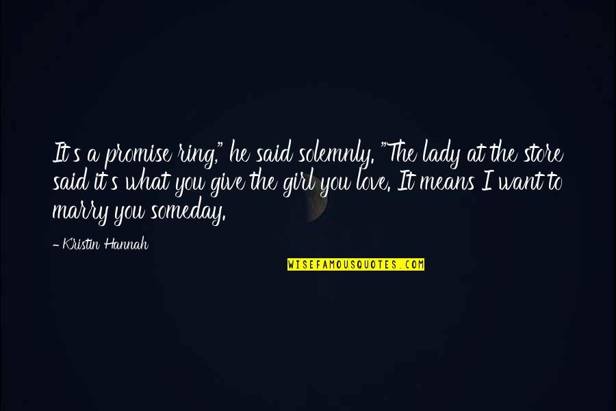 Love A Lady Quotes By Kristin Hannah: It's a promise ring," he said solemnly. "The Love A Lady Quotes By Kristin Hannah: It's a promise ring," he said solemnly. "The