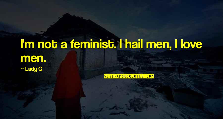 Love A Lady Quotes By Lady G: I'm not a feminist. I hail men, I
