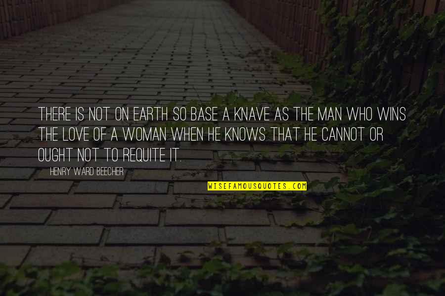 Love A Man Who Quotes By Henry Ward Beecher: There is not on earth so base a