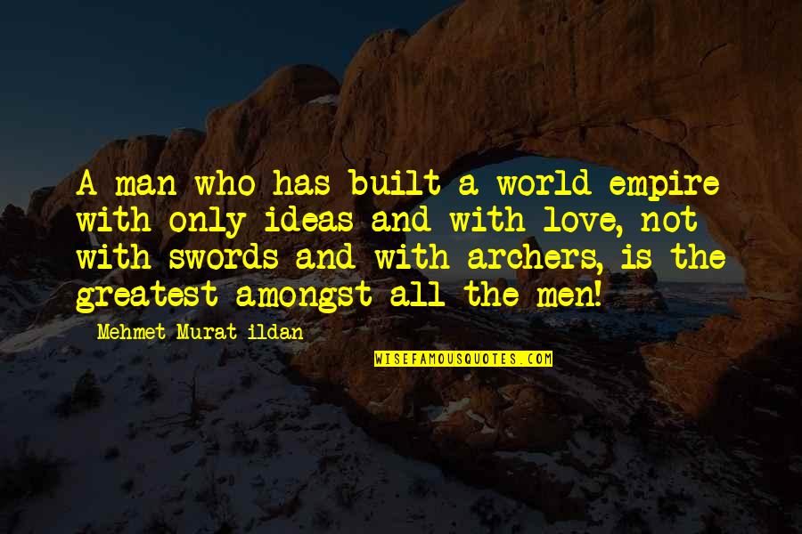 Love A Man Who Quotes By Mehmet Murat Ildan: A man who has built a world empire