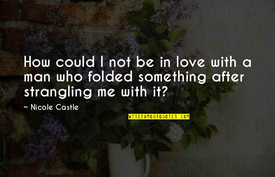 Love A Man Who Quotes By Nicole Castle: How could I not be in love with