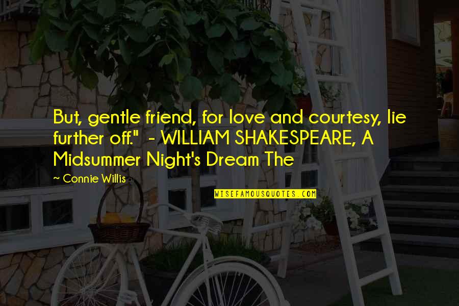 Love A Midsummer Night's Dream Quotes By Connie Willis: But, gentle friend, for love and courtesy, lie Love A Midsummer Night's Dream Quotes By Connie Willis: But, gentle friend, for love and courtesy, lie
