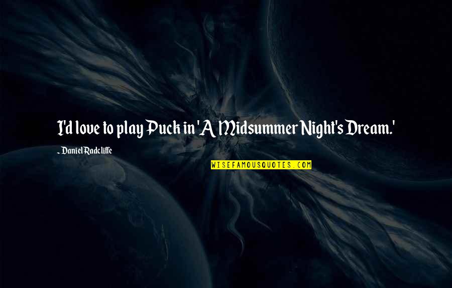Love A Midsummer Night's Dream Quotes By Daniel Radcliffe: I'd love to play Puck in 'A Midsummer