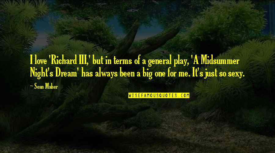 Love A Midsummer Night's Dream Quotes By Sean Maher: I love 'Richard III,' but in terms of Love A Midsummer Night's Dream Quotes By Sean Maher: I love 'Richard III,' but in terms of