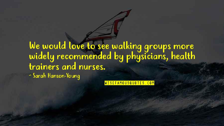 Love A Nurse Quotes By Sarah Hanson-Young: We would love to see walking groups more