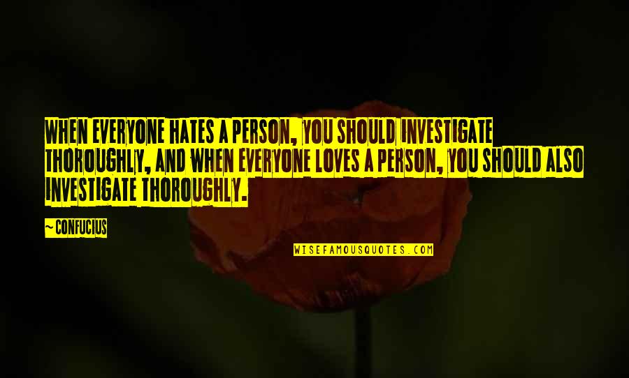 Love A Person Quotes By Confucius: When everyone hates a person, you should investigate