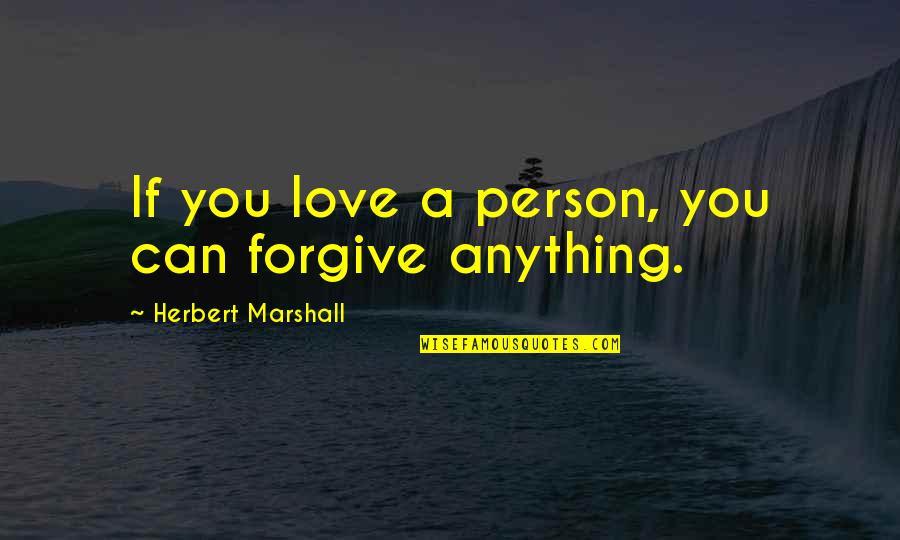 Love A Person Quotes By Herbert Marshall: If you love a person, you can forgive
