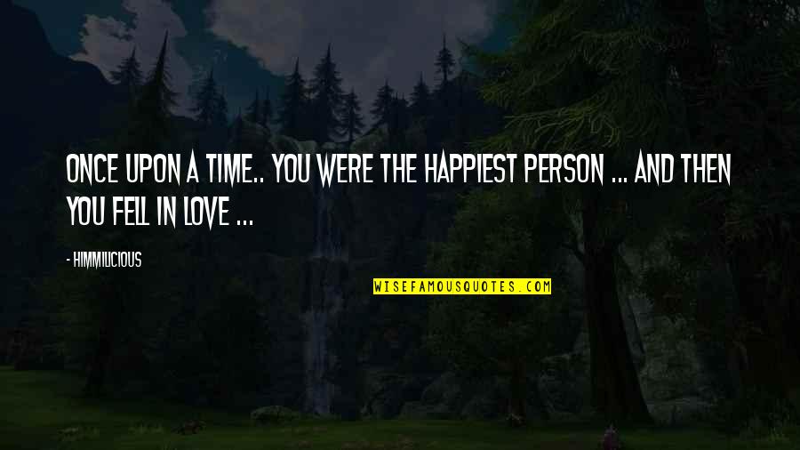Love A Person Quotes By Himmilicious: Once upon a time.. you were the happiest