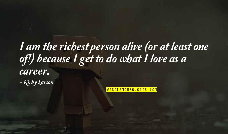 Love A Person Quotes By Kirby Larson: I am the richest person alive (or at