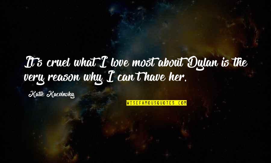 Love About Her Quotes By Katie Kacvinsky: It's cruel what I love most about Dylan