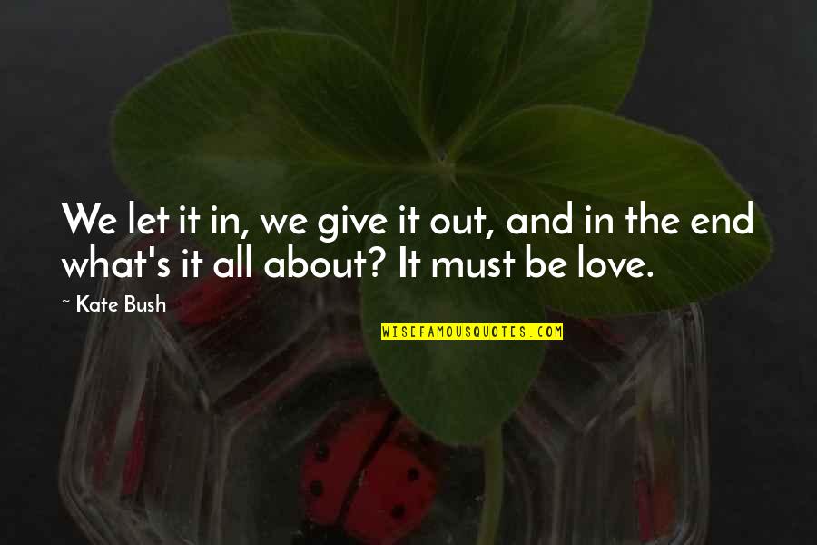 Love About To End Quotes By Kate Bush: We let it in, we give it out,