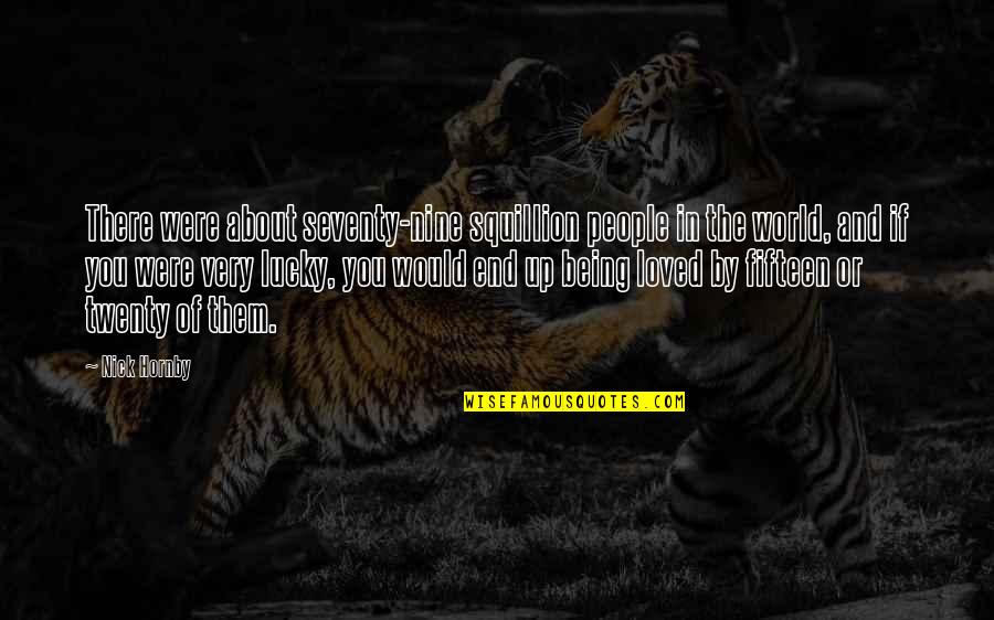 Love About To End Quotes By Nick Hornby: There were about seventy-nine squillion people in the
