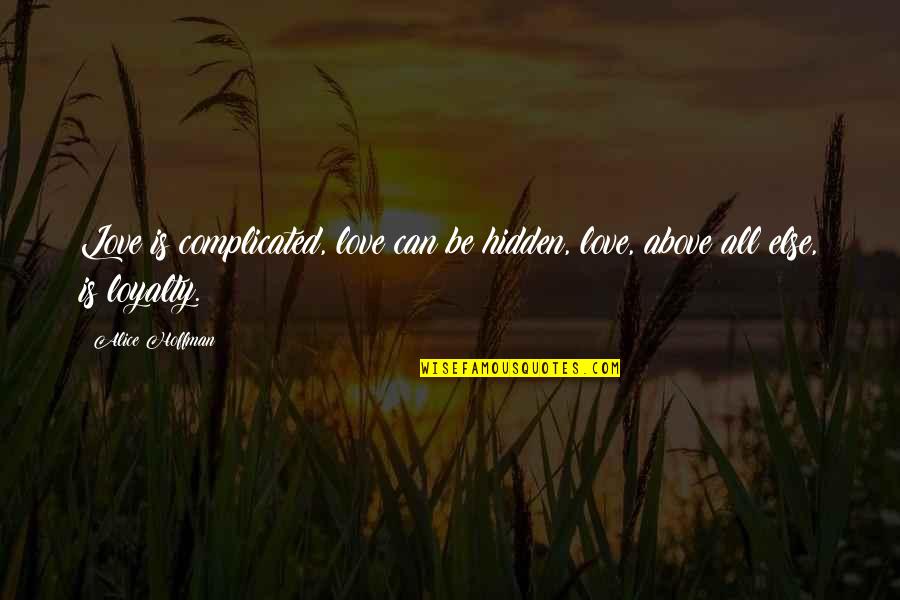 Love Above All Else Quotes By Alice Hoffman: Love is complicated, love can be hidden, love,