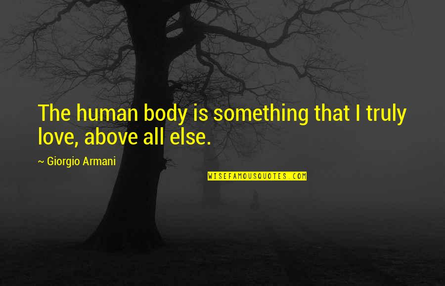Love Above All Else Quotes By Giorgio Armani: The human body is something that I truly