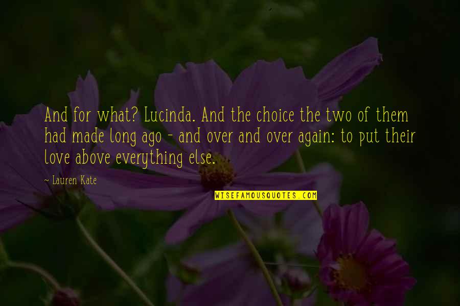 Love Above All Else Quotes By Lauren Kate: And for what? Lucinda. And the choice the