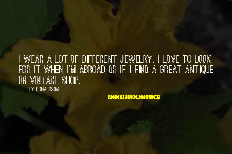 Love Abroad Quotes By Lily Donaldson: I wear a lot of different jewelry. I