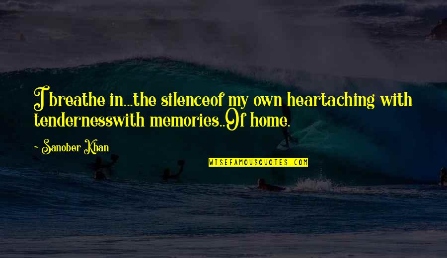 Love Abroad Quotes By Sanober Khan: I breathe in...the silenceof my own heartaching with