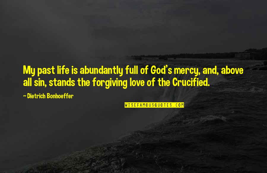Love Abundantly Quotes By Dietrich Bonhoeffer: My past life is abundantly full of God's Love Abundantly Quotes By Dietrich Bonhoeffer: My past life is abundantly full of God's