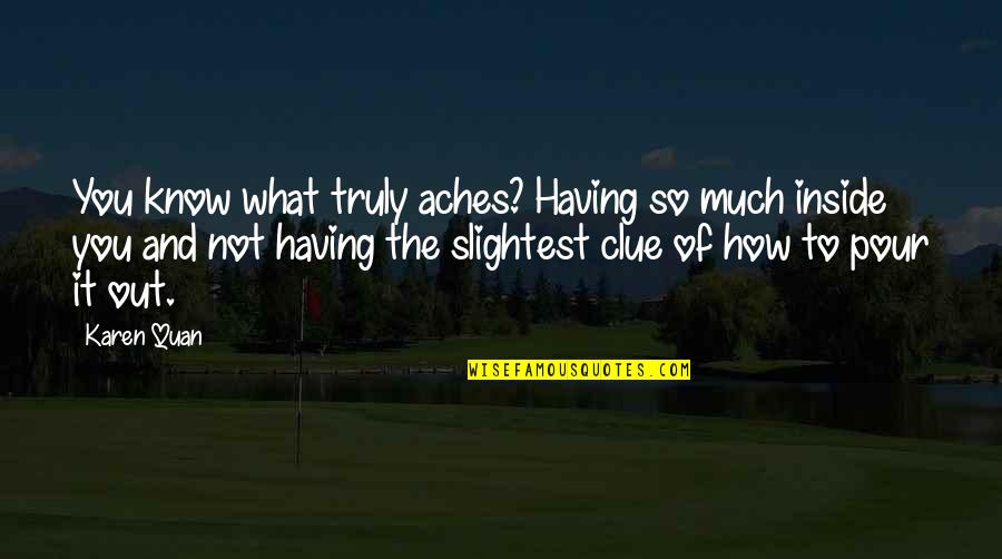 Love Aches Quotes By Karen Quan: You know what truly aches? Having so much