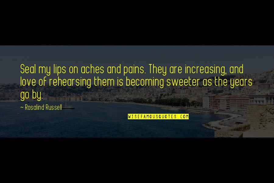 Love Aches Quotes By Rosalind Russell: Seal my lips on aches and pains. They