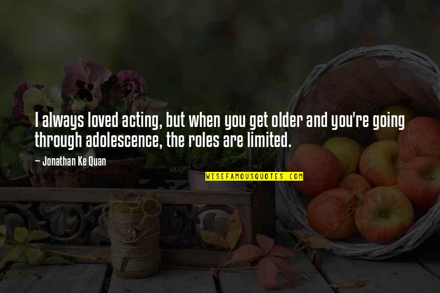 Love Across The Ocean Quotes By Jonathan Ke Quan: I always loved acting, but when you get Love Across The Ocean Quotes By Jonathan Ke Quan: I always loved acting, but when you get