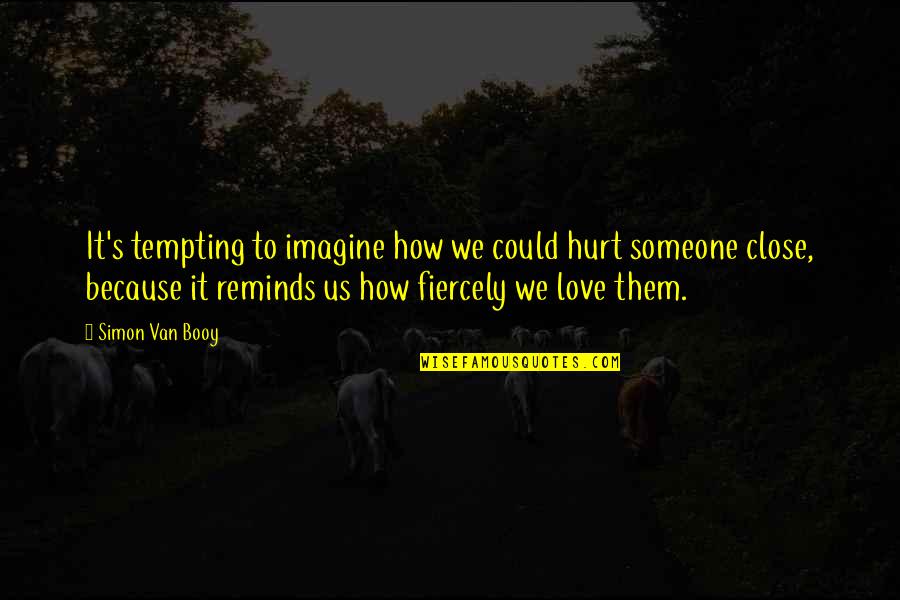 Love Across The Ocean Quotes By Simon Van Booy: It's tempting to imagine how we could hurt Love Across The Ocean Quotes By Simon Van Booy: It's tempting to imagine how we could hurt