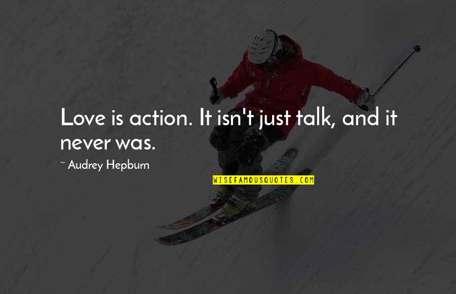 Love Action Quotes By Audrey Hepburn: Love is action. It isn't just talk, and Love Action Quotes By Audrey Hepburn: Love is action. It isn't just talk, and