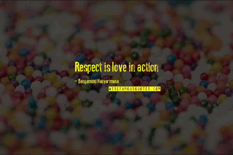 Love Action Quotes By Bangambiki Habyarimana: Respect is love in action Love Action Quotes By Bangambiki Habyarimana: Respect is love in action