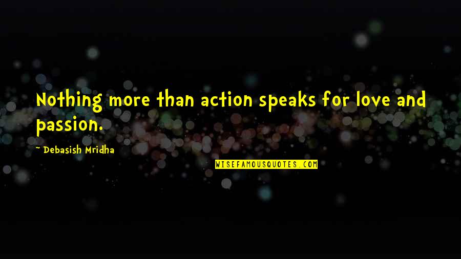 Love Action Quotes By Debasish Mridha: Nothing more than action speaks for love and Love Action Quotes By Debasish Mridha: Nothing more than action speaks for love and